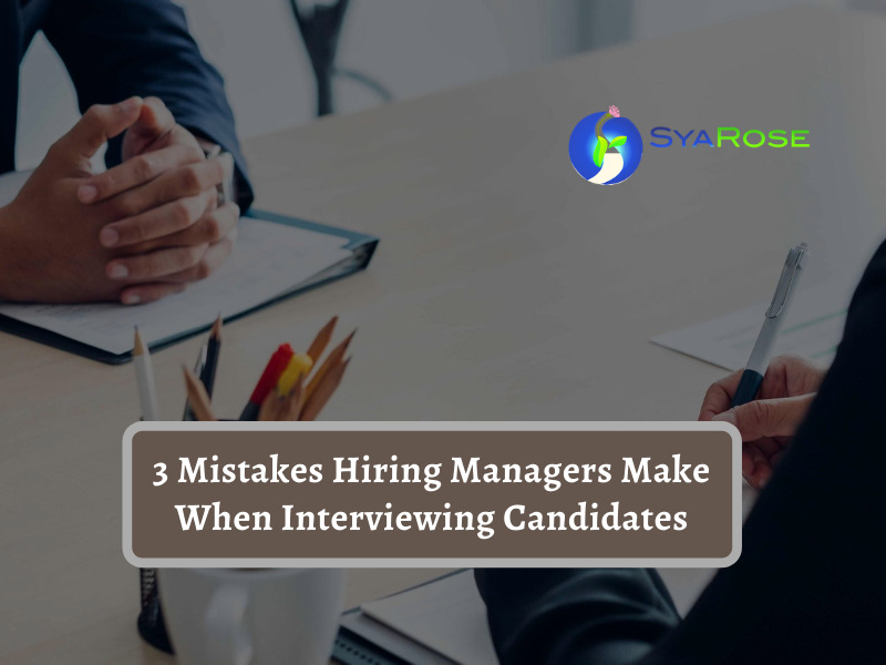 3 Mistakes Hiring Managers Make When Interviewing Candidates